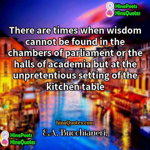 EA Bucchianeri Quotes | There are times when wisdom cannot be